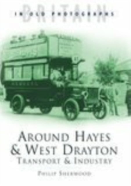 Around Hayes and West Drayton: Transport and Industry: Britain in Old Photographs