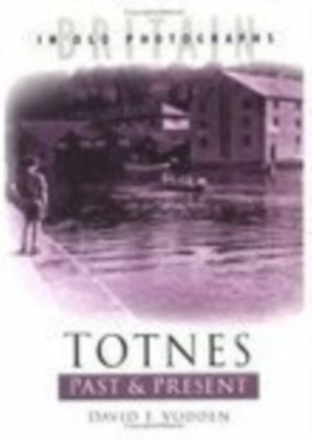 Totnes Past and Present: Britain in Old Photographs