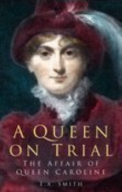 A Queen on Trial: The Affair of Queen Caroline