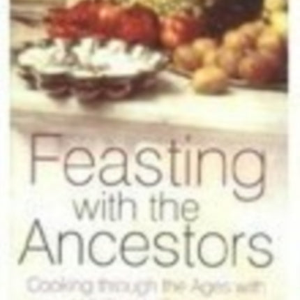 Feasting with the Ancestors: Cooking Through the Ages with 110 Simple Recipes