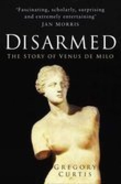 Disarmed: The Story of the Venus De Milo