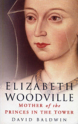 Elizabeth Woodville: Mother of the Princes in the Tower