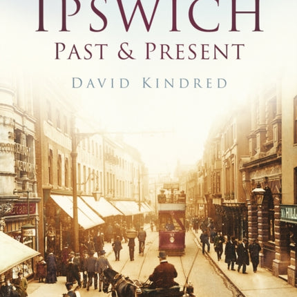 Ipswich Past and Present: Britain in Old Photographs