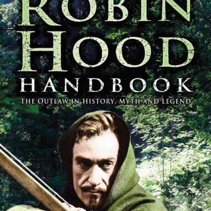 The Robin Hood Handbook: The Outlaw in History, Myth and Legend