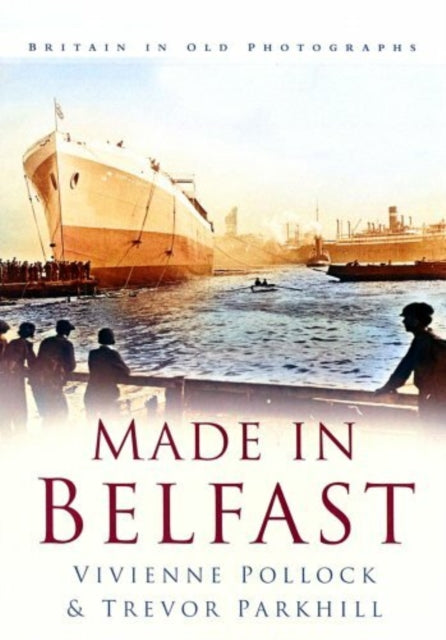 Made in Belfast: Britain in Old Photographs