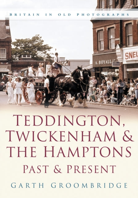 Teddington, Twickenham and The Hampton Past and Present: Britain in Old Photographs