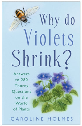 Why Do Violets Shrink?: Answers to 250 Thorny Questions on the World of Plants