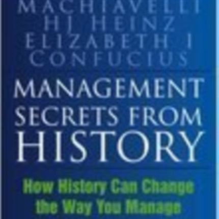 Management Secrets from History: How History Can Change the Way You Manage