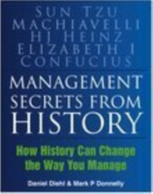 Management Secrets from History: How History Can Change the Way You Manage