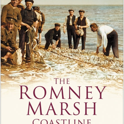 The Romney Marsh Coastline: From Hythe to Dungeness: Britain in Old Photographs