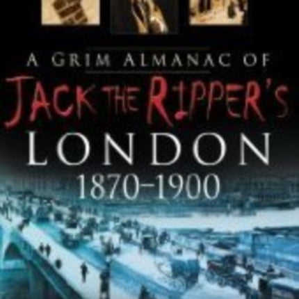 A Grim Almanac of Jack the Ripper's London 1870-1900