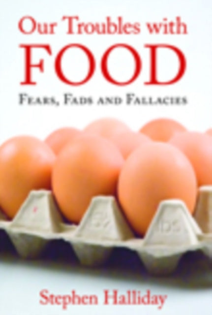 Our Troubles with Food: Fears, Fads and Fallacies