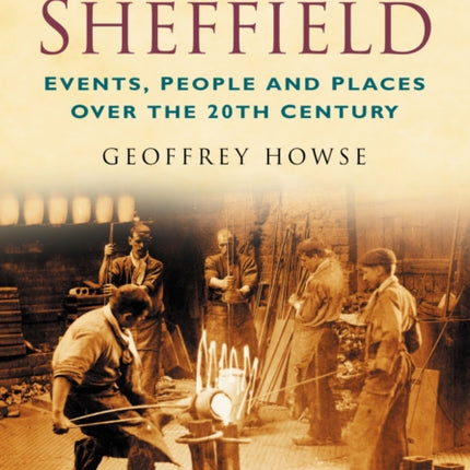 A Century of Sheffield: Events, People and Places Over the 20th Century