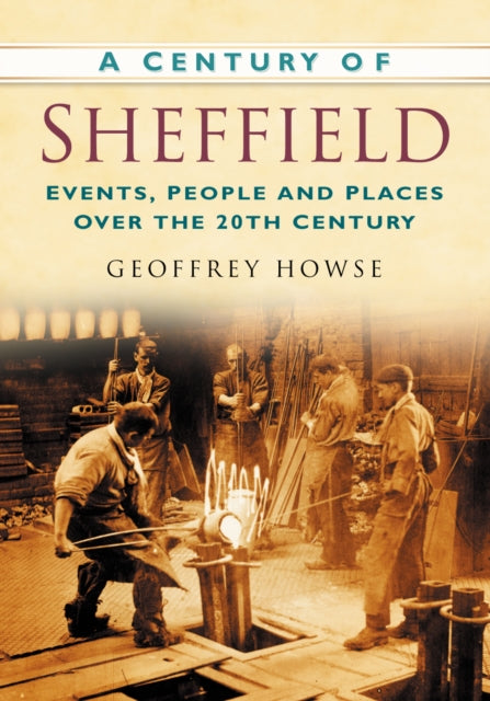 A Century of Sheffield: Events, People and Places Over the 20th Century