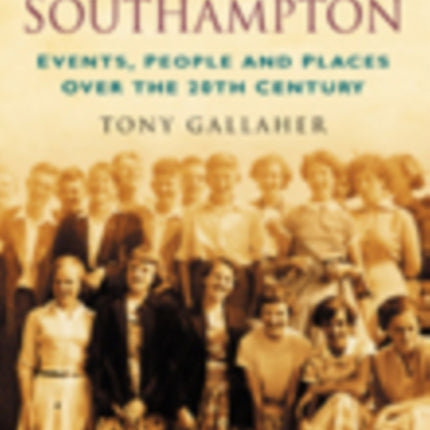 A Century of Southampton: Events, People and Places Over the 20th Century