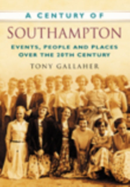 A Century of Southampton: Events, People and Places Over the 20th Century