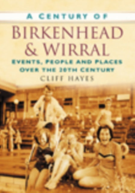 A Century of Birkenhead and Wirral: Events, People and Places Over the 20th Century