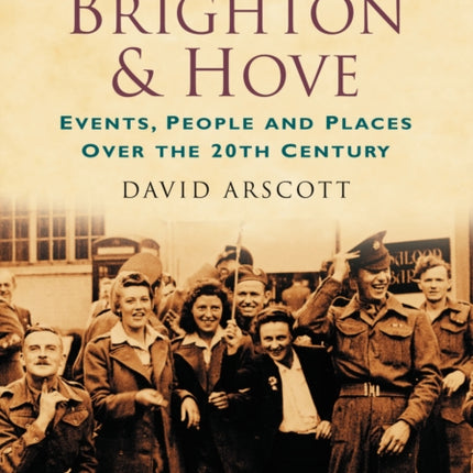 A Century of Brighton and Hove: Events, People and Places Over the 20th Century