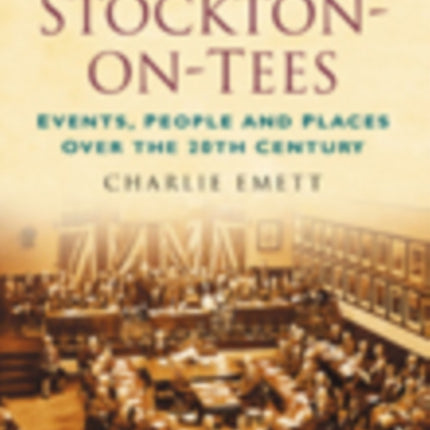 A Century of Stockton-on-Tees: Events, People and Places Over the 20th Century