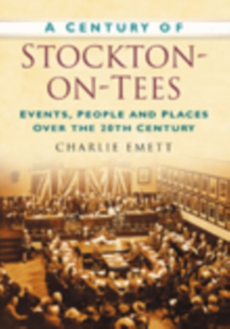 A Century of Stockton-on-Tees: Events, People and Places Over the 20th Century