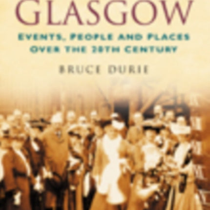 A Century of Glasgow: Events, People and Places Over the 20th Century