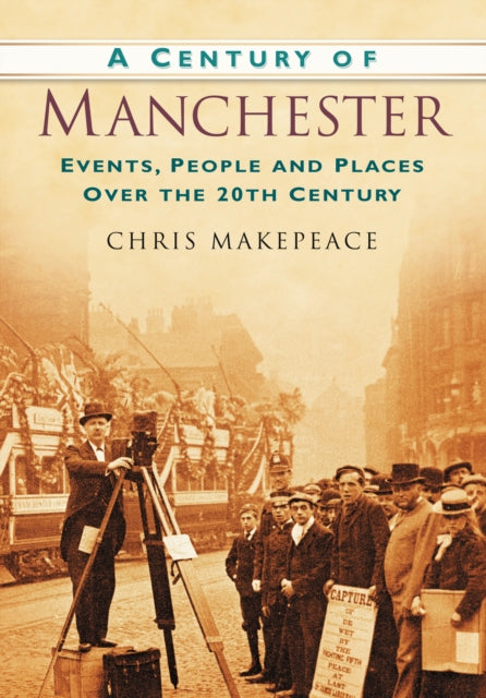 A Century of Manchester: Events, People and Places Over the 20th Century