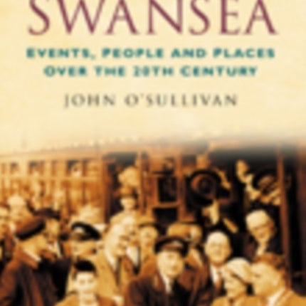 A Century of Swansea: Events, People and Places Over the 20th Century