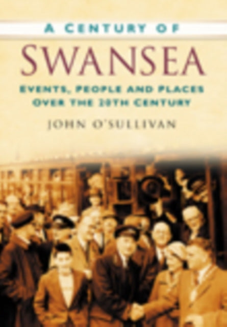 A Century of Swansea: Events, People and Places Over the 20th Century