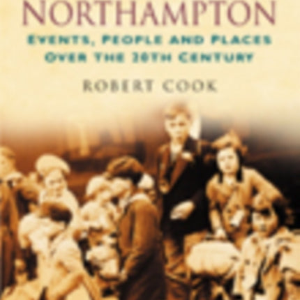 A Century of Northampton: Events, People and Places Over the 20th Century