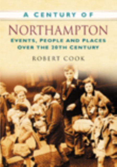 A Century of Northampton: Events, People and Places Over the 20th Century