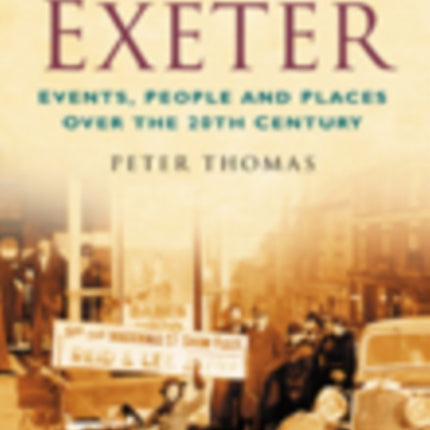 A Century of Exeter: Events, People and Places Over the 20th Century