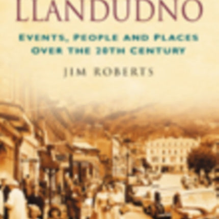 A Century of Llandudno: Events, People and Places Over the 20th Century