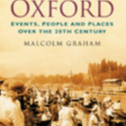 A Century of Oxford: Events, People and Places Over the 20th Century