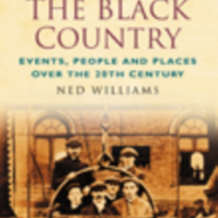 A Century of the Black Country: Events, People and Places Over the 20th Century