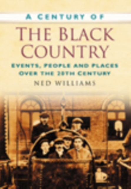 A Century of the Black Country: Events, People and Places Over the 20th Century