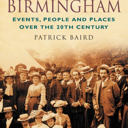 A Century of Birmingham: Events, People and Places Over the 20th Century