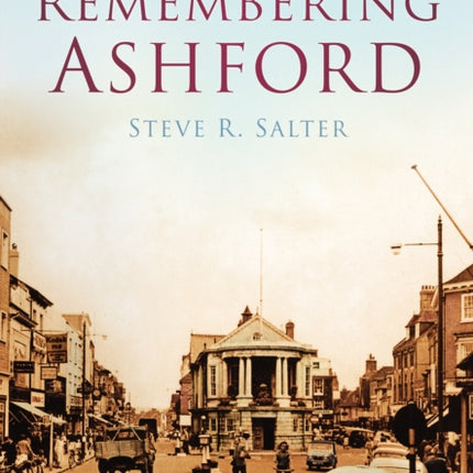 Remembering Ashford: Britain in Old Photographs