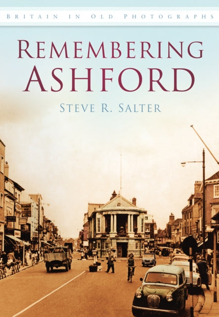 Remembering Ashford: Britain in Old Photographs