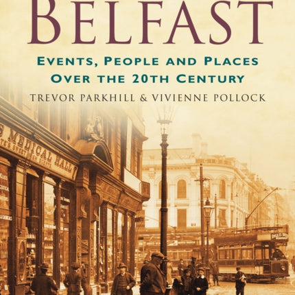 A Century of Belfast: Events, People and Places Over the 20th Century