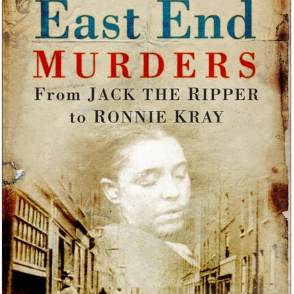 East End Murders: From Jack the Ripper to Ronnie Kray