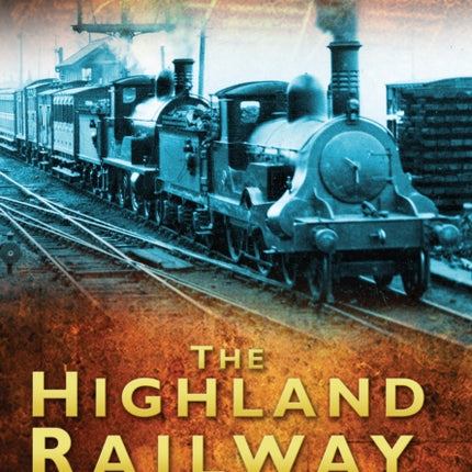 The Highland Railway: Britain's Railways in Old Photographs