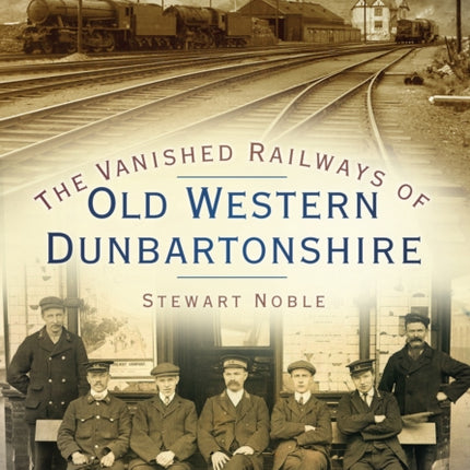 The Vanished Railways of Old Western Dunbartonshire