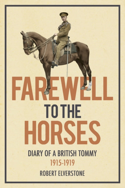 Farewell to the Horses: Diary of a British Tommy 1915-1919