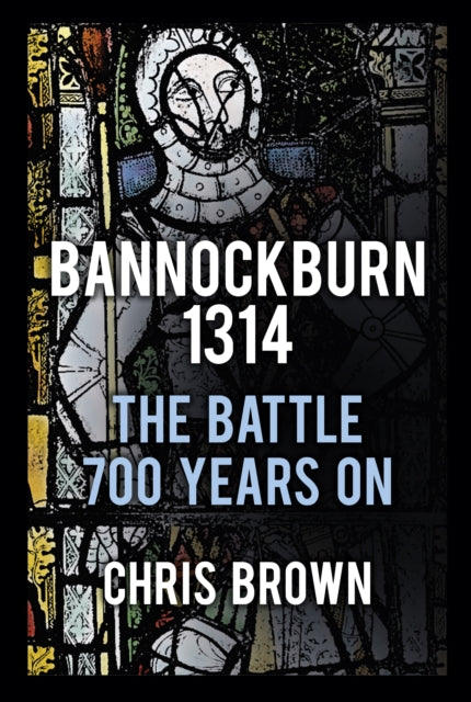 Bannockburn 1314: The Battle 700 Years On