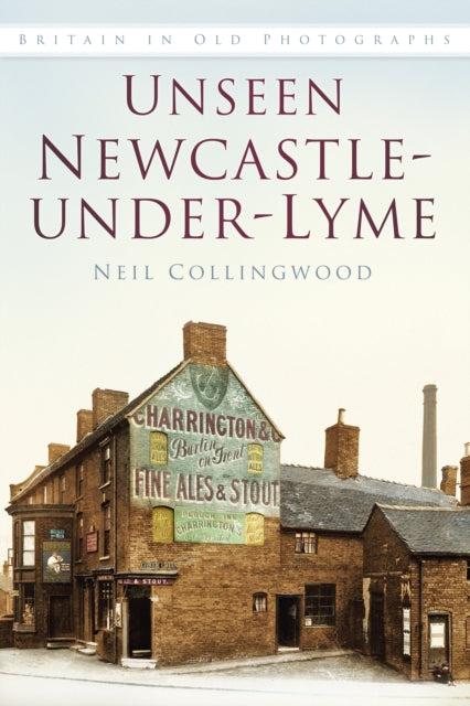 Unseen Newcastle-under-Lyme: Britain in Old Photographs