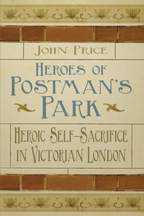 Heroes of Postman's Park: Heroic Self-Sacrifice in Victorian London