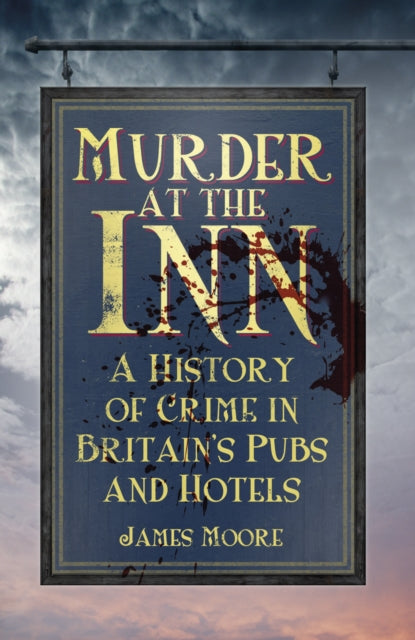 Murder at the Inn: A History of Crime in Britain’s Pubs and Hotels