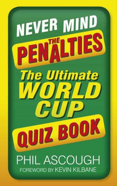 Never Mind the Penalties: The Ultimate World Cup Quiz Book