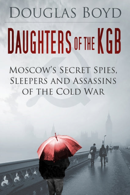 Daughters of the KGB Moscows Secret Spies Sleepers and Assassins of the Cold War