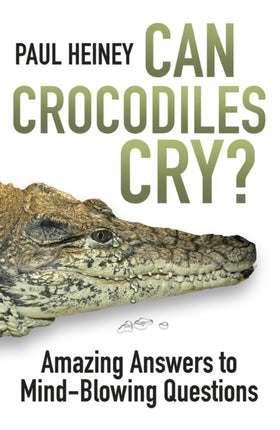 Can Crocodiles Cry?: Amazing Answers to Mind-Blowing Questions